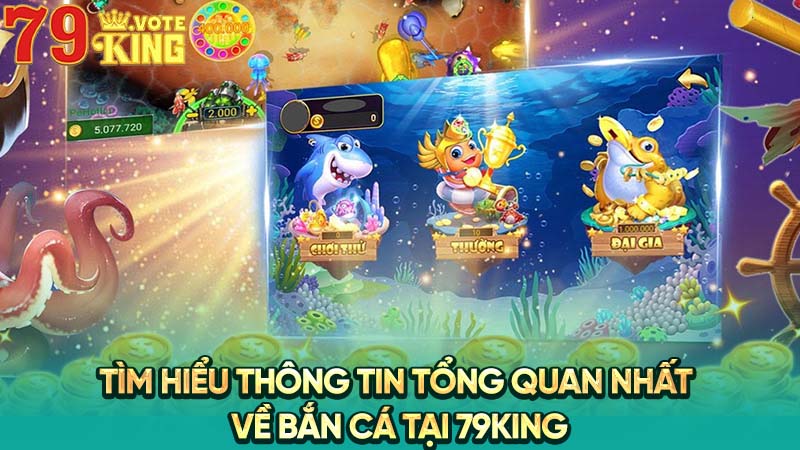 Tìm hiểu thông tin tổng quan nhất về bắn cá tại 79KING