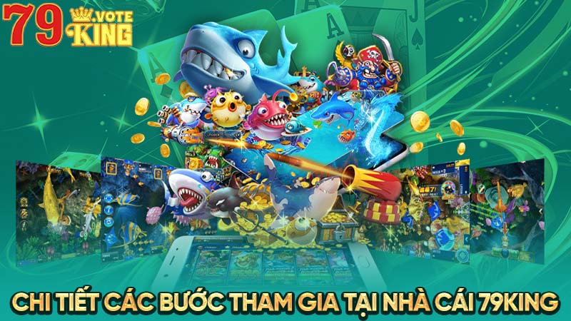 Chi tiết các bước tham gia tại nhà cái 79KING