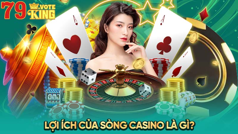 Lợi ích của sòng Casino là gì?