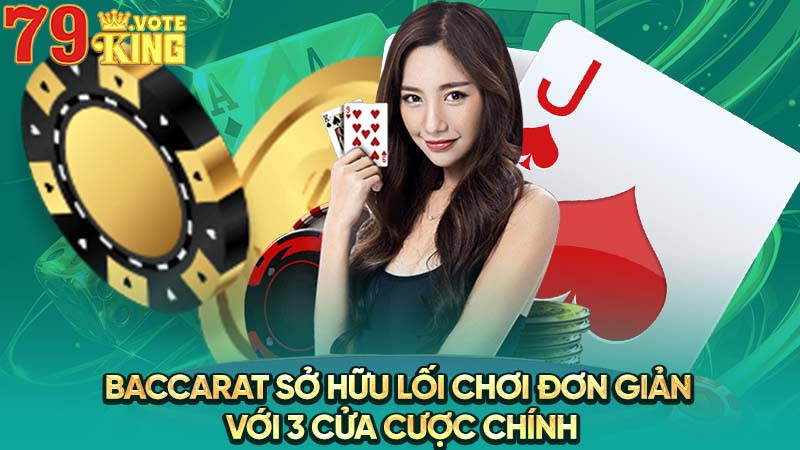 Baccarat sở hữu lối chơi đơn giản với 3 cửa cược chính