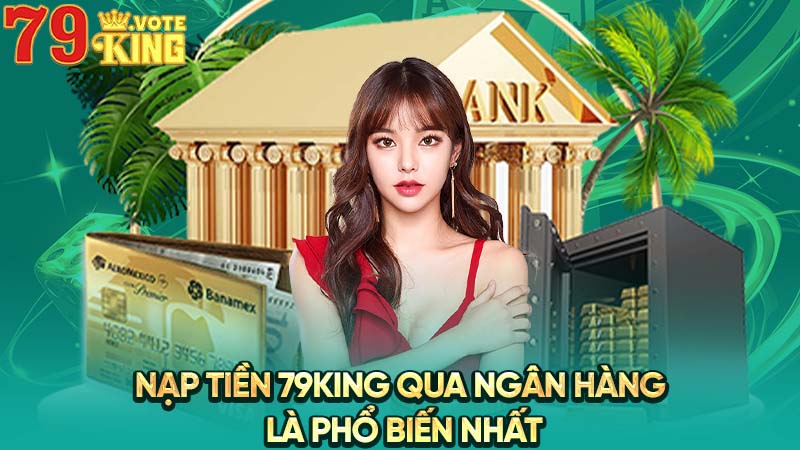 Nạp tiền 79KING qua ngân hàng là phổ biến nhất