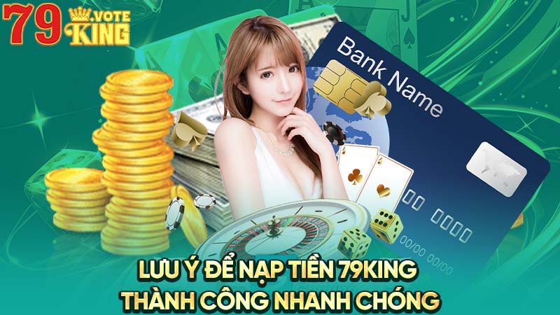 Lưu ý để nạp tiền 79KING thành công nhanh chóng