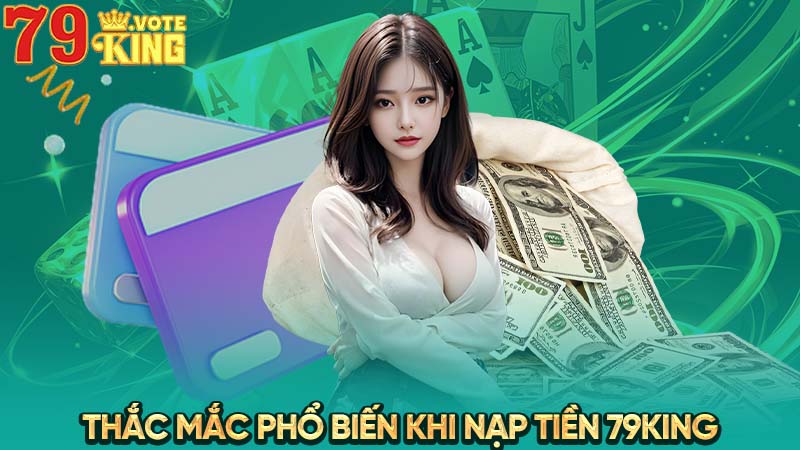 Thắc mắc phổ biến khi nạp tiền 79KING