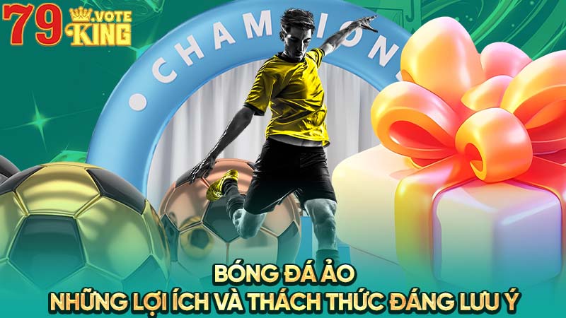 Bóng đá ảo: Những lợi ích và thách thức đáng lưu ý