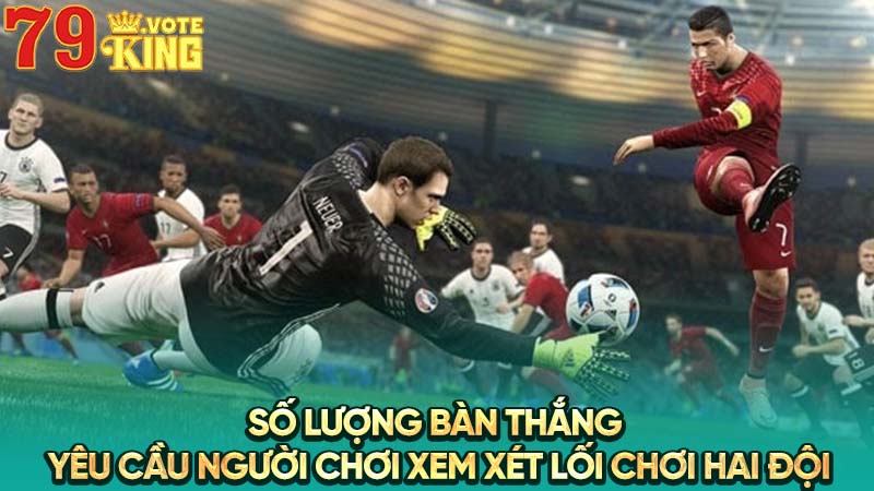 Số lượng bàn thắng yêu cầu người chơi xem xét lối chơi hai đội