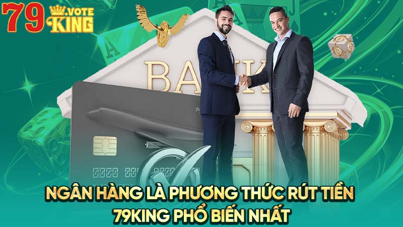 Ngân hàng là phương thức rút tiền 79KING phổ biến nhất