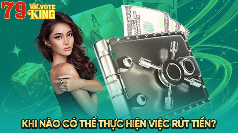 Khi nào có thể thực hiện việc rút tiền?