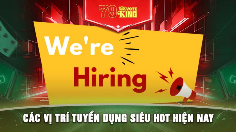 Các vị trí tuyển dụng siêu hot hiện nay