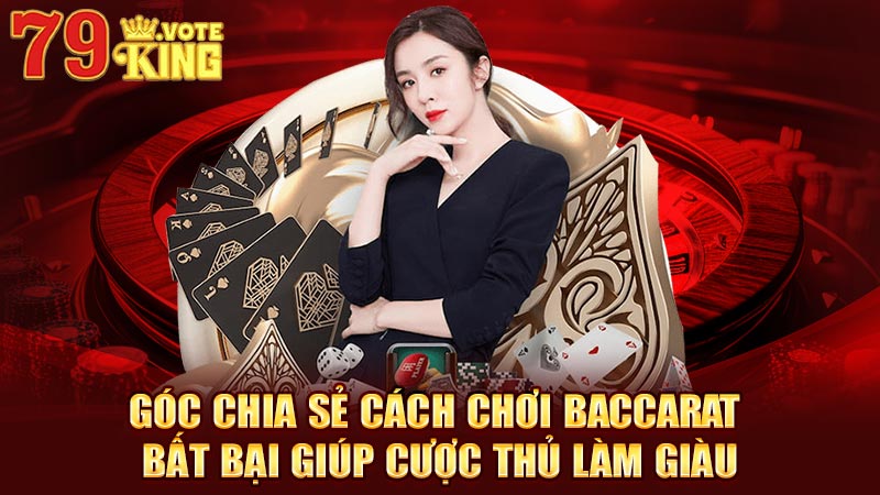 Góc chia sẻ cách chơi Baccarat bất bại giúp cược thủ làm giàu