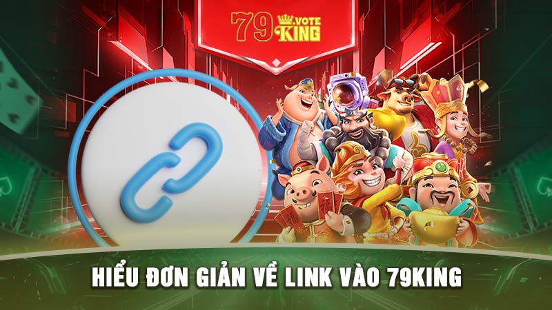 Hiểu đơn giản về link vào 79KING