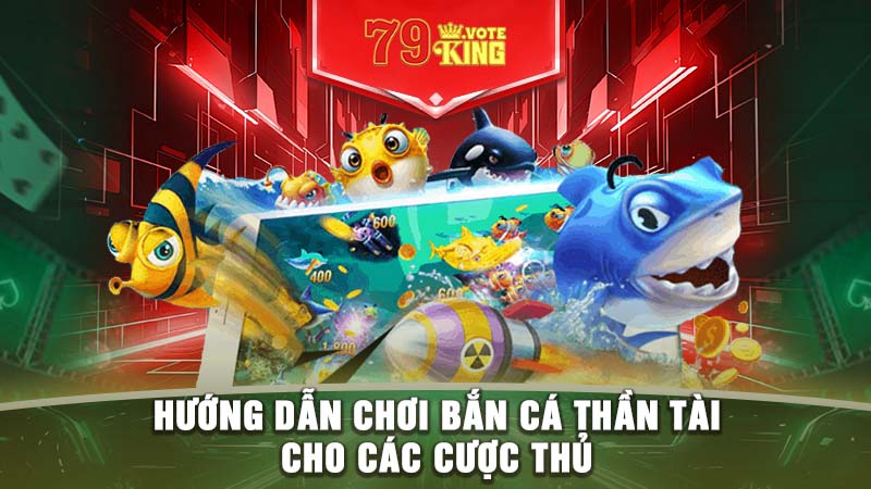 Hướng dẫn chơi bắn cá thần tài cho các cược thủ