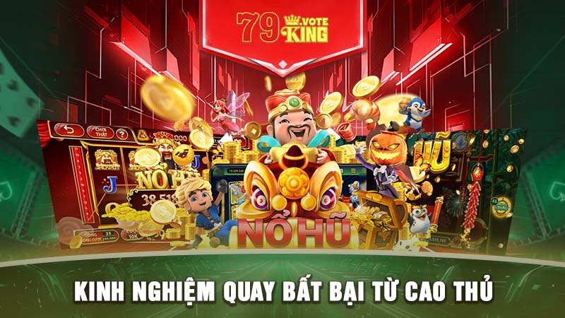 Kinh nghiệm quay bất bại từ cao thủ