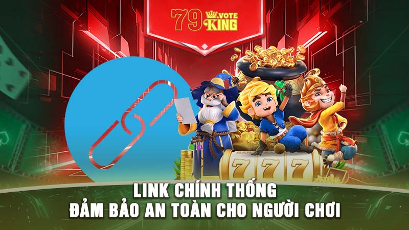 Link chính thống đảm bảo an toàn cho người chơi