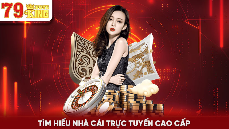 Tìm hiểu nhà cái trực tuyến cao cấp