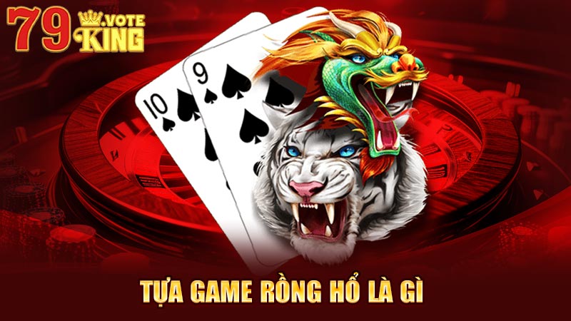 Tựa game Rồng Hổ là gì mà nhận được sự yêu thích tuyệt đối tại nhiều quốc gia trên thế giới