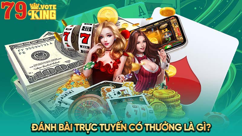 Đánh bài trực tuyến có thưởng là gì?